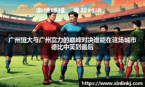 广州恒大与广州富力的巅峰对决谁能在这场城市德比中笑到最后