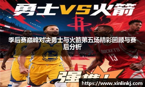 季后赛巅峰对决勇士与火箭第五场精彩回顾与赛后分析