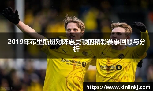 2019年布里斯班对阵惠灵顿的精彩赛事回顾与分析